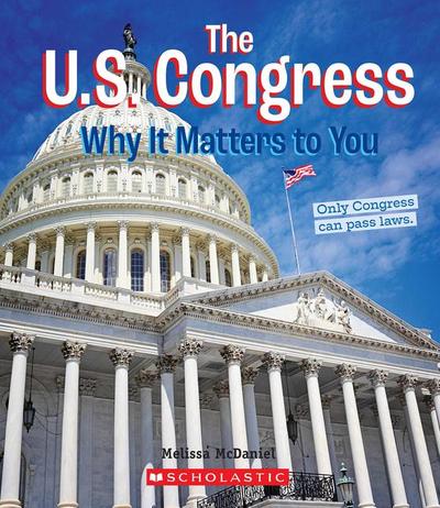 The U.S. Congress: Why It Matters to You (a True Book: Why It Matters)