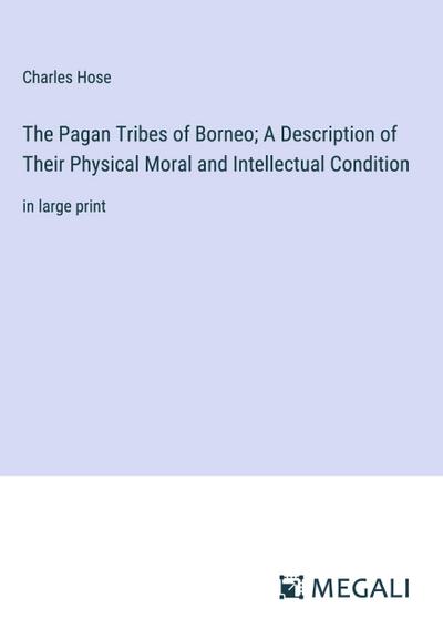 The Pagan Tribes of Borneo; A Description of Their Physical Moral and Intellectual Condition