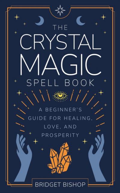 Crystal Magic Spell Book: A Beginner’s Guide For Healing, Love, and Prosperity