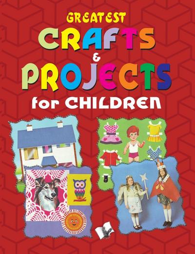 Greatest Crafts & Projects for Children