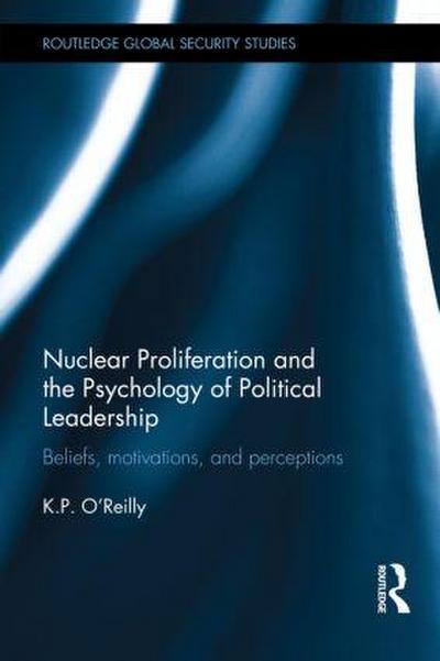 Nuclear Proliferation and the Psychology of Political Leadership
