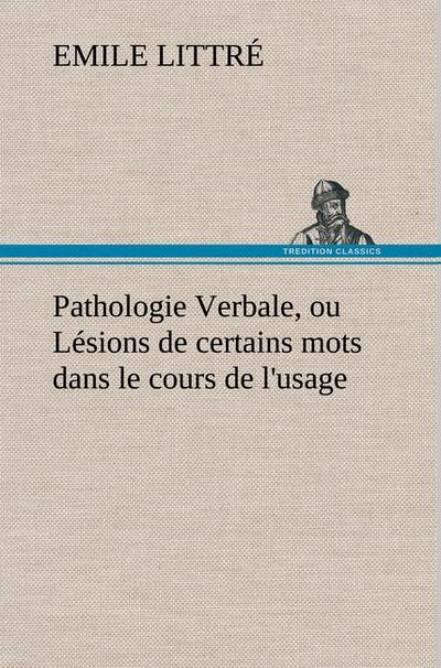 Pathologie Verbale, ou Lésions de certains mots dans le cours de l’usage