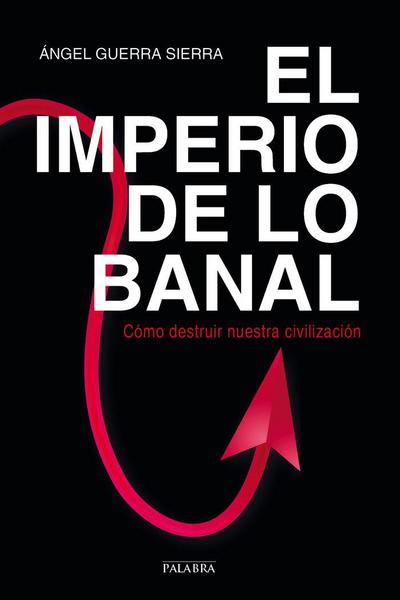 El imperio de lo banal : cómo destruir nuestra civilización