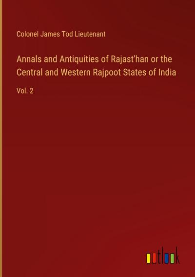 Annals and Antiquities of Rajast’han or the Central and Western Rajpoot States of India