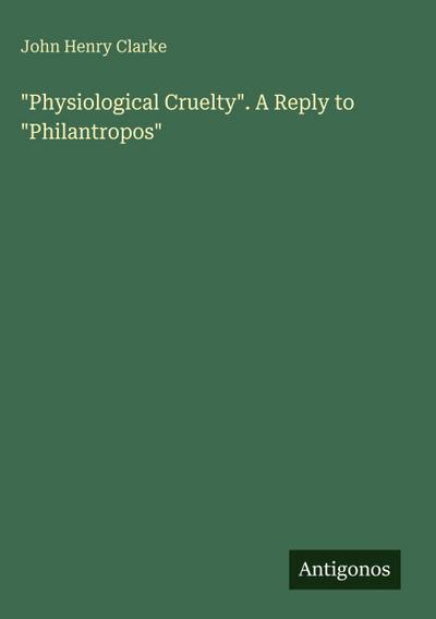 "Physiological Cruelty". A Reply to "Philantropos"
