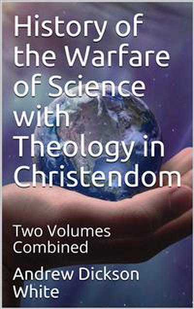 History of the Warfare of Science with Theology in Christendom