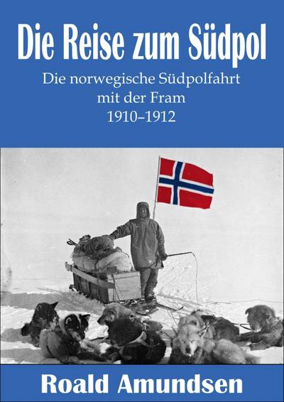 Die Reise zum Südpol - Die norwegische Südpolfahrt mit der Fram 1910-1912