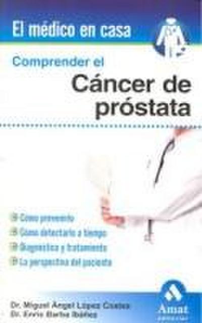 Comprender el cáncer de próstata : cómo prevenirlo, cómo detectarlo a tiempo, diagnóstico y tratamiento, la perspectiva del paciente