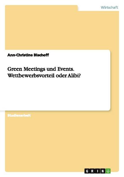 Green Meetings und Events.Wettbewerbsvorteil oder Alibi?