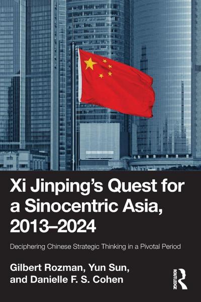 Xi Jinping’s Quest for a Sinocentric Asia, 2013-2024