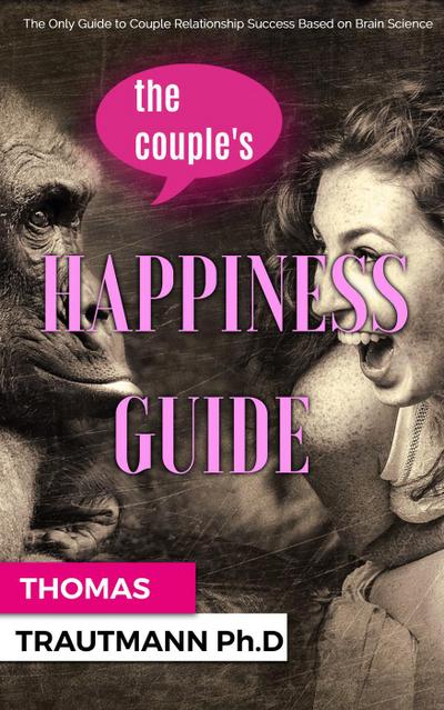 The Couple’s Happiness Guide. Save your couple, save your marriage by using the secrets from your brain!