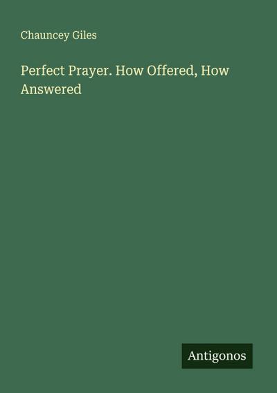 Perfect Prayer. How Offered, How Answered