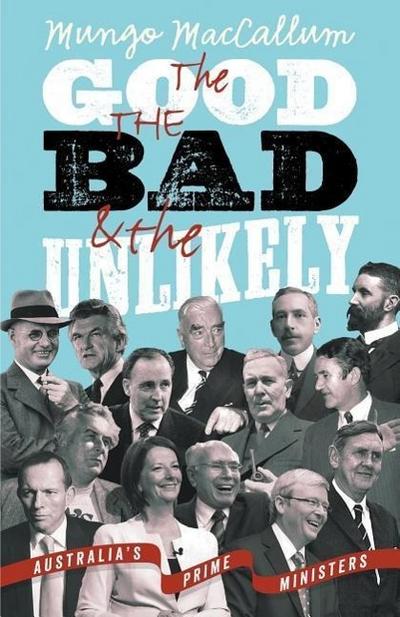 The Good The Bad & The Unlikely: Australia’s Prime Ministers: Updated And Revised Edition