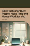 Side Hustles for Busy People: Make Time and Money Work for You
