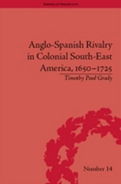 Anglo-Spanish Rivalry in Colonial South-East America, 1650 1725