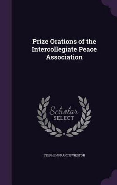 Prize Orations of the Intercollegiate Peace Association