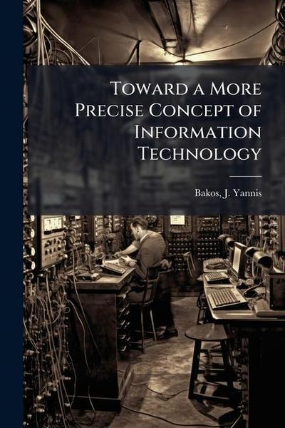 Toward a More Precise Concept of Information Technology