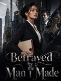 Betrayed by the Man I Made