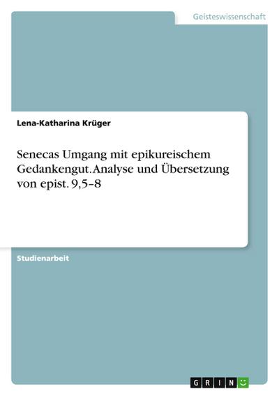 Senecas Umgang mit epikureischem Gedankengut. Analyse und Übersetzung von epist. 9,5¿8