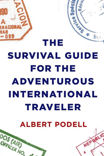 The Survival Guide for the Adventurous International Traveler