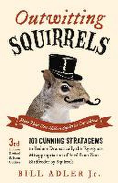 Outwitting Squirrels: 101 Cunning Stratagems to Reduce Dramatically the Egregious Misappropriation of Seed from Your Birdfeeder by Squirrels