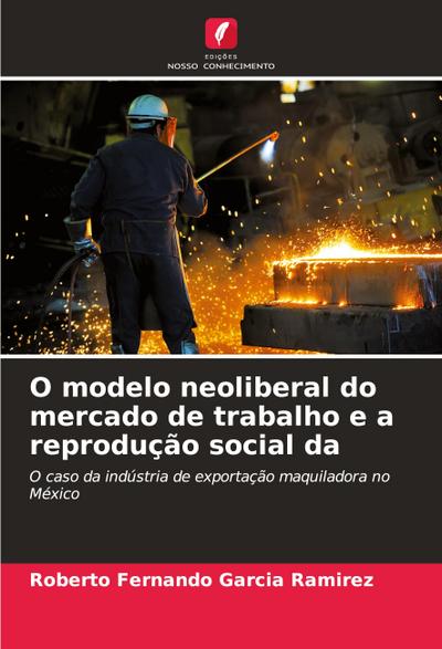 O modelo neoliberal do mercado de trabalho e a reprodução social da