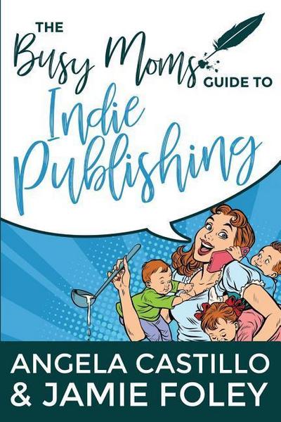 The Busy Mom’s Guide to Indie Publishing
