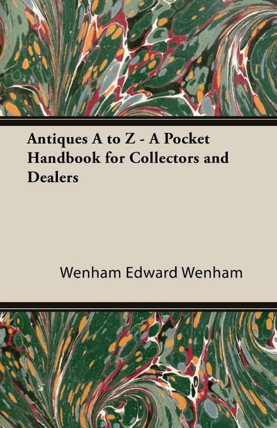 ANTIQUES A TO Z - A POCKET HANDBOOK FOR COLLECTORS AND DEALERS
