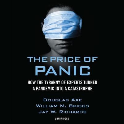 The Price of Panic Lib/E: How the Tyranny of Experts Turned a Pandemic Into a Catastrophe