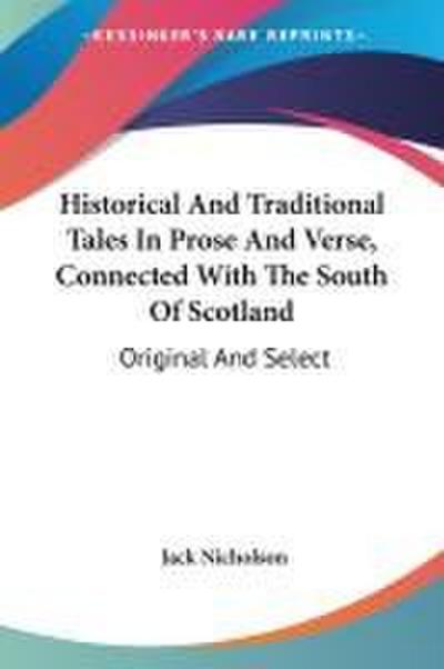 Historical And Traditional Tales In Prose And Verse, Connected With The South Of Scotland