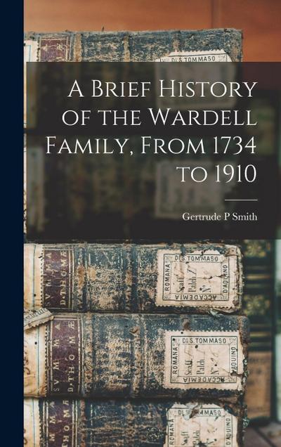 A Brief History of the Wardell Family, From 1734 to 1910