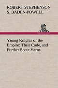 Young Knights of the Empire : Their Code, and Further Scout Yarns