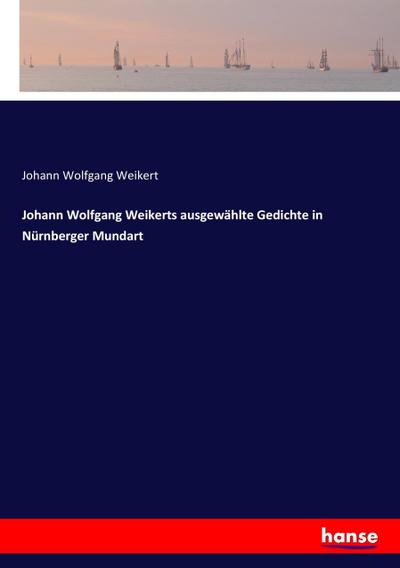 Johann Wolfgang Weikerts ausgewählte Gedichte in Nürnberger Mundart