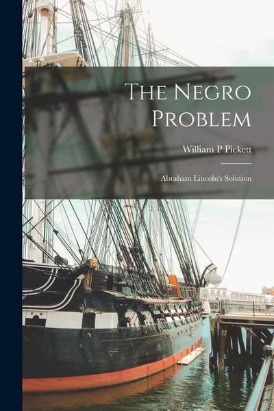 The Negro Problem; Abraham Lincoln’s Solution