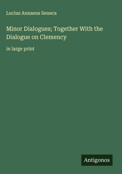 Minor Dialogues; Together With the Dialogue on Clemency