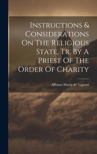 Instructions & Considerations On The Religious State, Tr. By A Priest Of The Order Of Charity