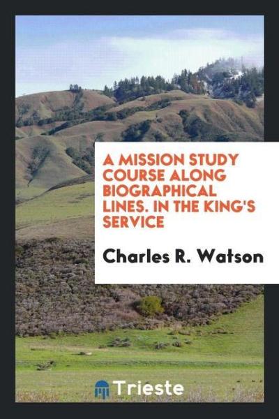 A mission study course along biographical lines. In the King’s service