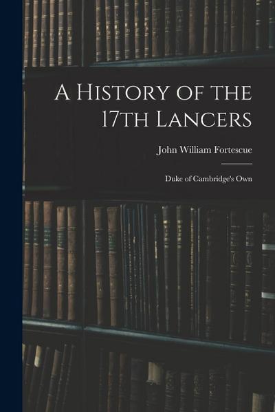 A History of the 17th Lancers: Duke of Cambridge’s Own