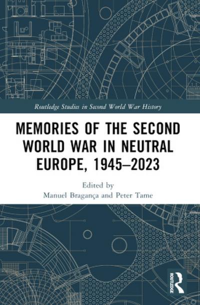 Memories of the Second World War in Neutral Europe, 1945-2023