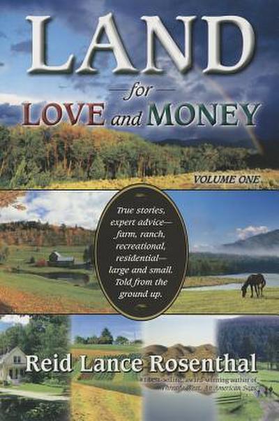 Land for Love and Money (Vol. 1): True Stories, Expert Advice- Farm, Ranch, Recreational and Residential Large and Small. Told from the Ground Up.