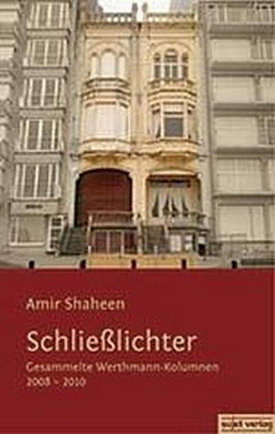 Schließlichter: Gesammelte Werthmann-Kolumnen 2008-2010