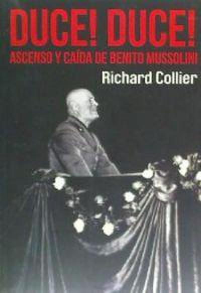 Duce! duce! : el ascenso y caída de Benito Mussolini