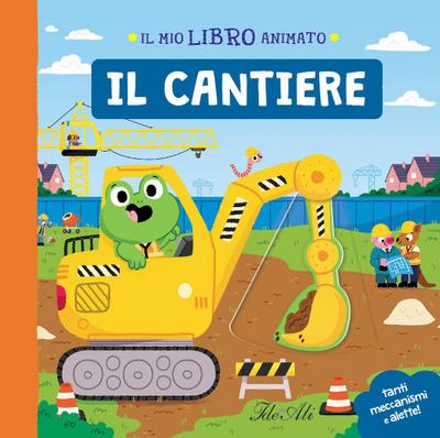Il cantiere. Il mio libro animato