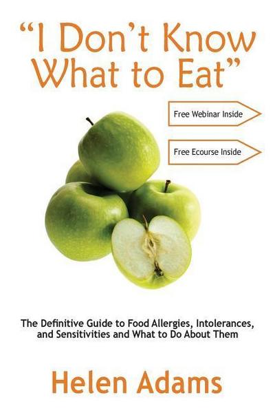 "I Don’t Know What to Eat": The Definitive Guide to Food Allergies, Intolerances, and Sensitivities and What to Do About Them