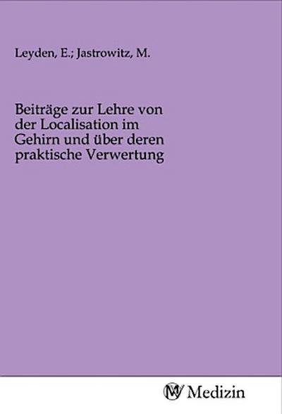 Beiträge zur Lehre von der Localisation im Gehirn und über deren praktische Verwertung