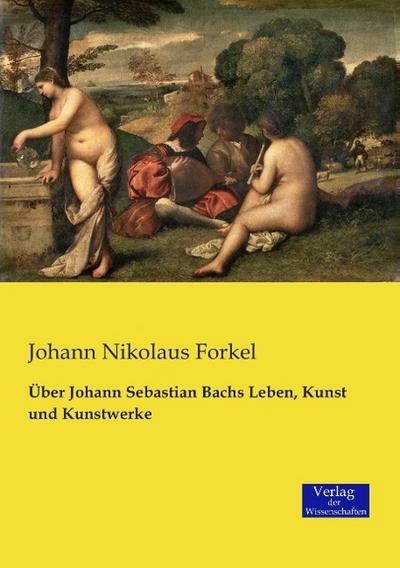 Über Johann Sebastian Bachs Leben, Kunst und Kunstwerke