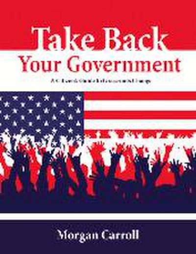 Take Back Your Government: A Citizen’s Guide to Grassroots Change