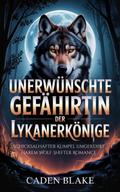 Unerwünschte Gefährtin Der Lykanerkönige von Caden Blake | Ebook