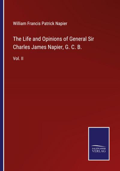 The Life and Opinions of General Sir Charles James Napier, G. C. B.