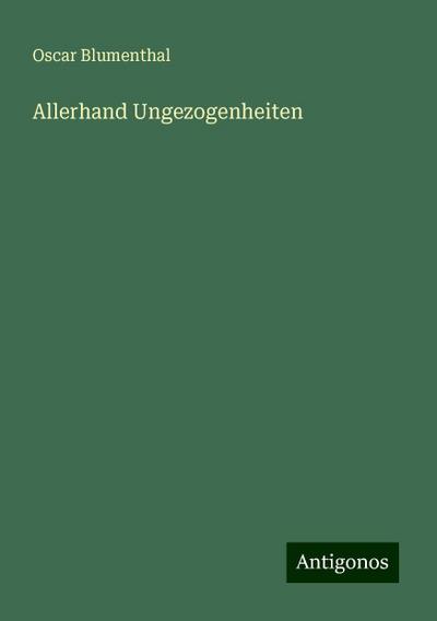 Blumenthal, O: Allerhand Ungezogenheiten